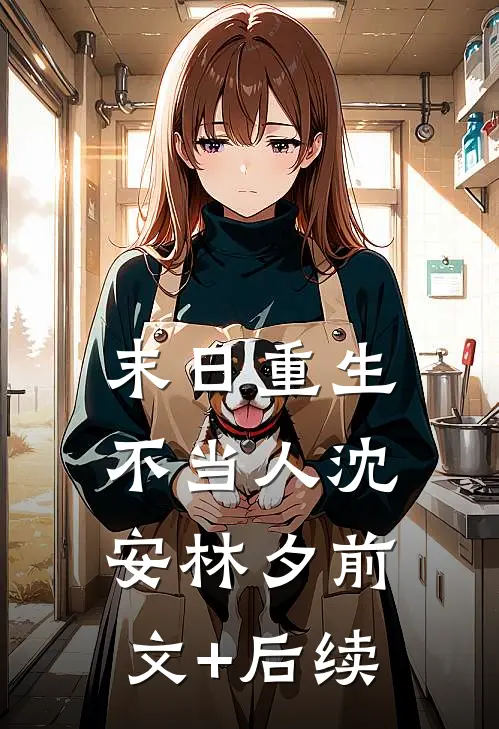 末日重生不当人沈安林夕前文+后续
