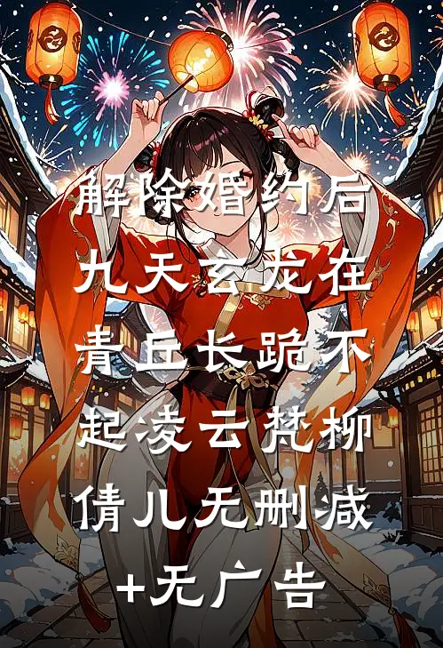 解除婚约后，九天玄龙在青丘长跪不起凌云梵柳倩儿无删减+无广告