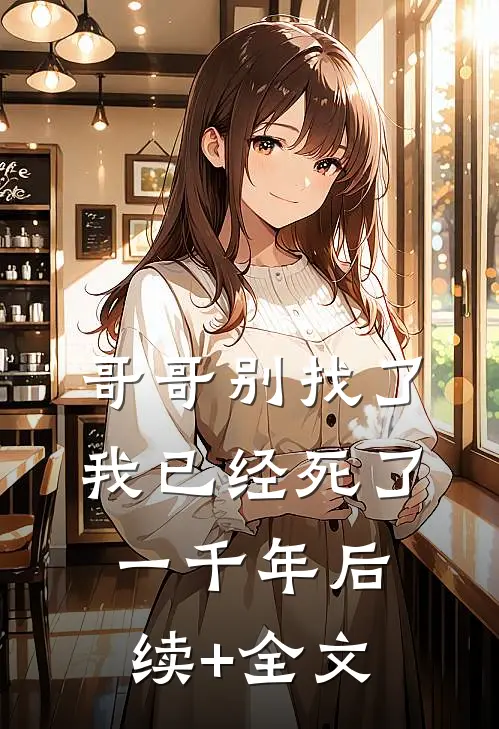 哥哥别找了，我已经死了一千年后续+全文