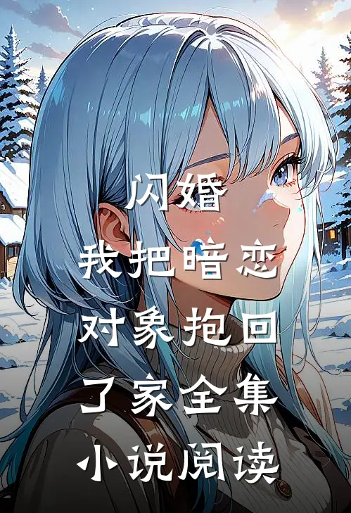 闪婚，我把暗恋对象抱回了家全集小说阅读