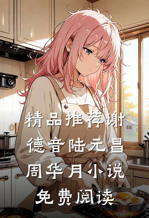 精品推荐谢德音陆元昌周华月小说免费阅读
