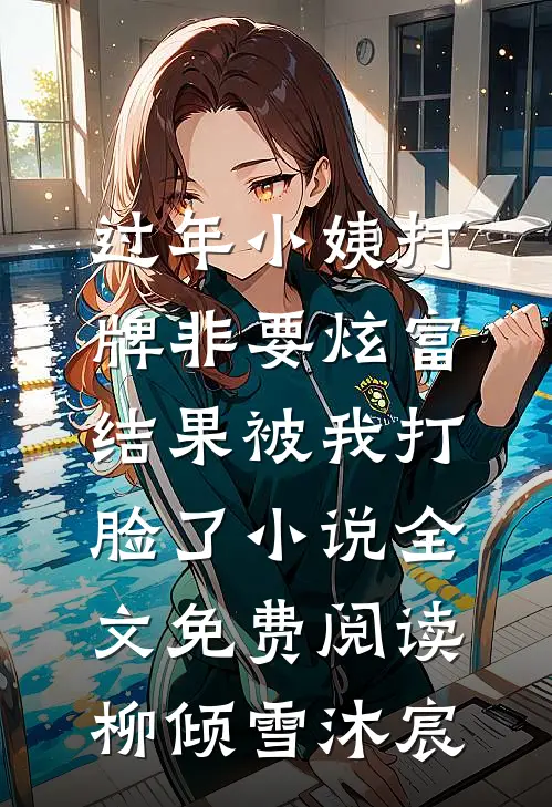 过年小姨打牌非要炫富，结果被我打脸了小说全文免费阅读柳倾雪沐宸