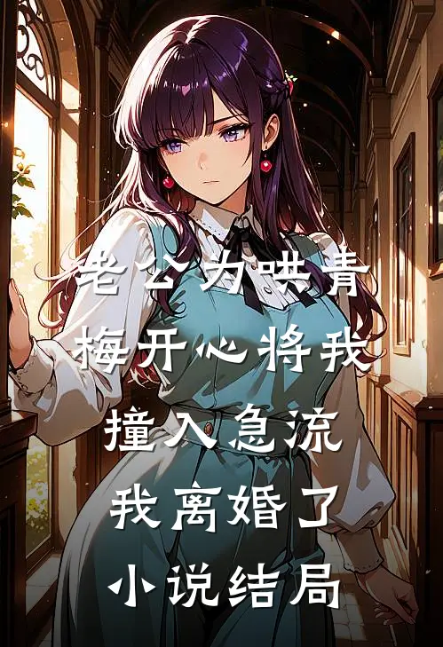 老公为哄青梅开心将我撞入急流，我离婚了小说结局