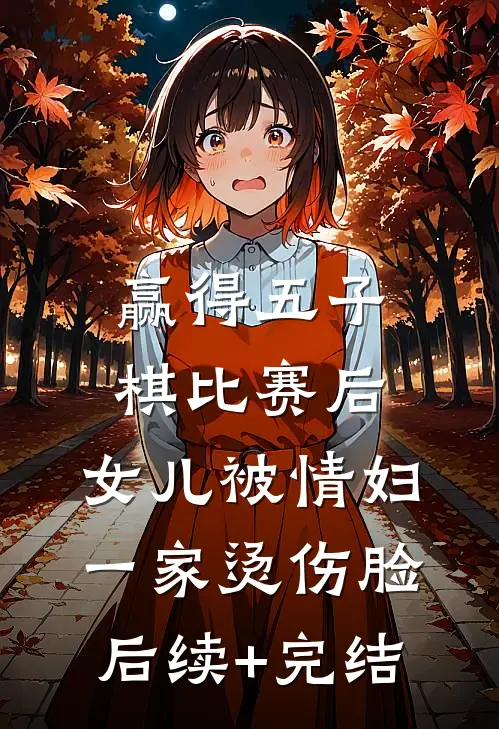 赢得五子棋比赛后，女儿被情妇一家烫伤脸后续+完结