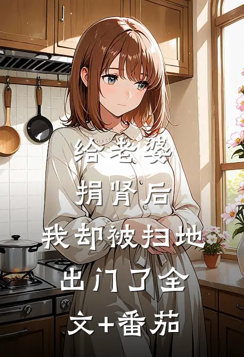 给老婆捐肾后，我却被扫地出门了全文+番茄