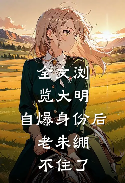 全文浏览大明：自爆身份后，老朱绷不住了