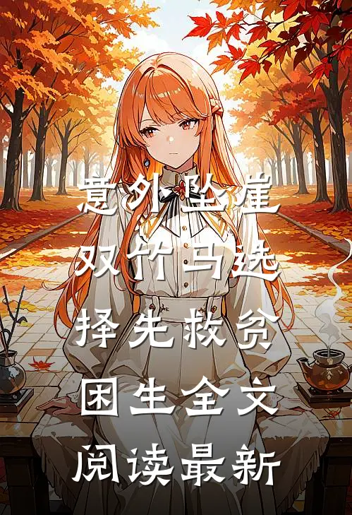 意外坠崖，双竹马选择先救贫困生全文阅读最新
