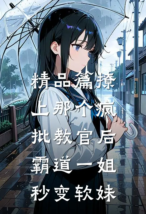 精品篇撩上那个疯批教官后，霸道一姐秒变软妹