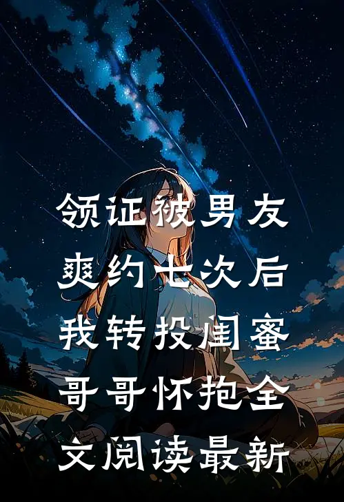 领证被男友爽约七次后，我转投闺蜜哥哥怀抱全文阅读最新