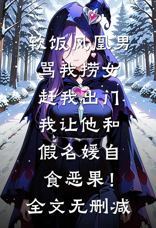 软饭凤凰男骂我捞女赶我出门，我让他和假名媛自食恶果！全文无删减