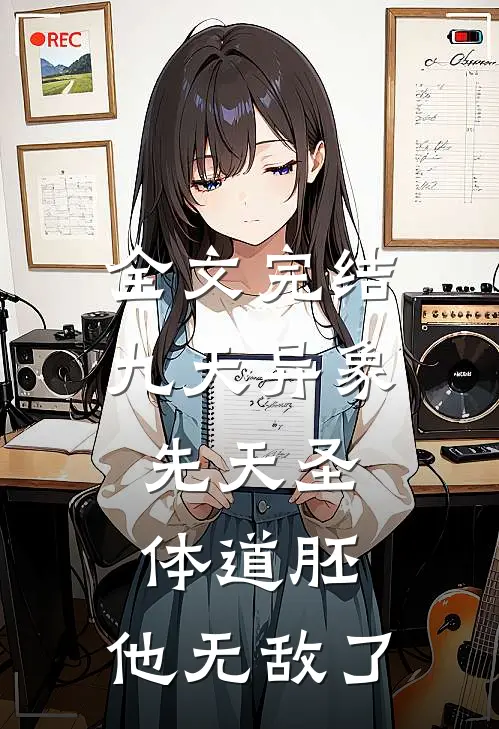 全文完结九天异象：先天圣体道胚，他无敌了