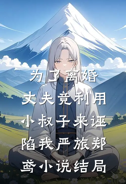 为了离婚，丈夫竟利用小叔子来诬陷我严旅郑鸢小说结局