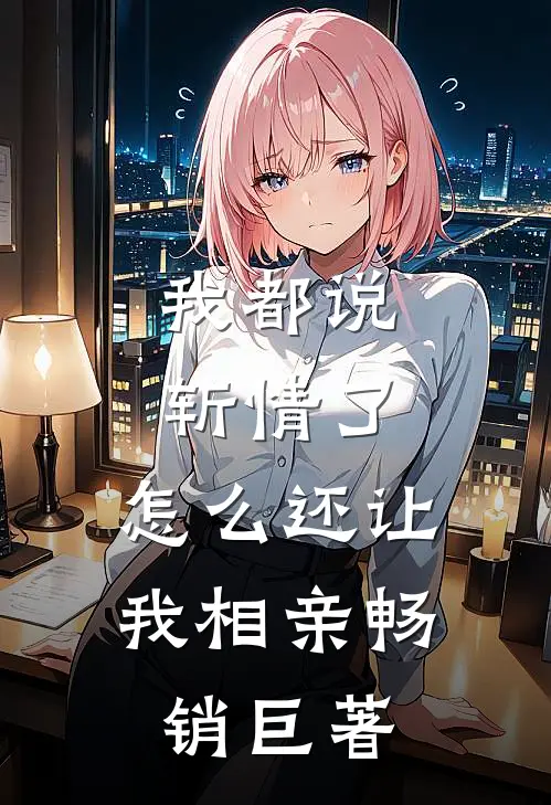 我都说斩情了，怎么还让我相亲畅销巨著