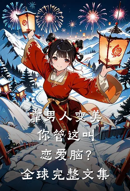 靠男人变美，你管这叫恋爱脑？全球完整文集