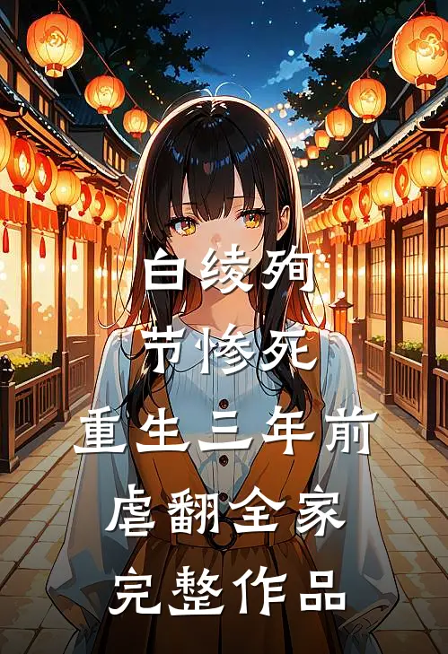 白绫殉节惨死，重生三年前虐翻全家完整作品