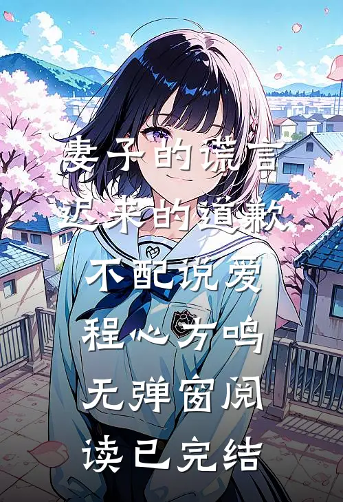 妻子的谎言：迟来的道歉不配说爱程心方鸣无弹窗阅读已完结