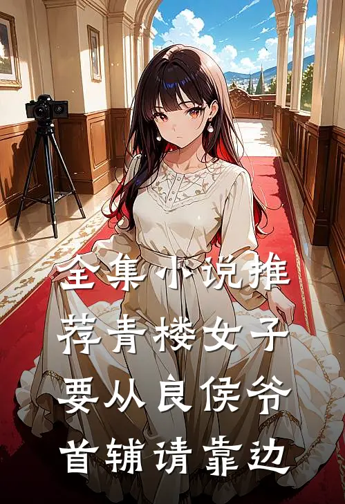 全集小说推荐青楼女子要从良侯爷首辅请靠边