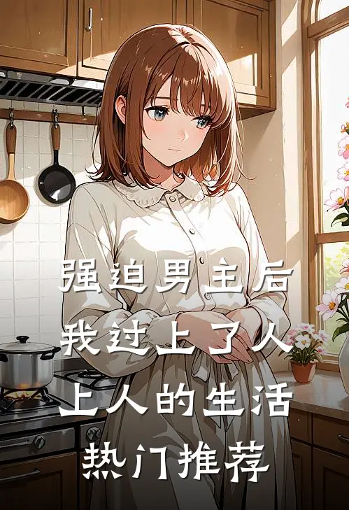 强迫男主后，我过上了人上人的生活热门推荐