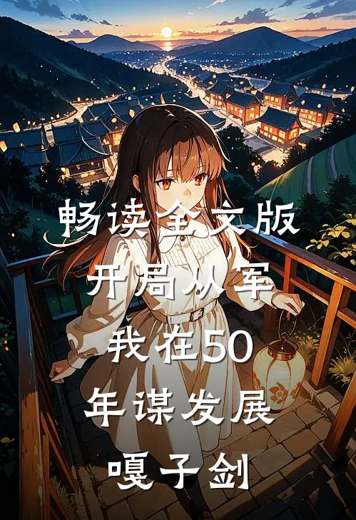 畅读全文版开局从军,我在50年谋发展嘎子剑