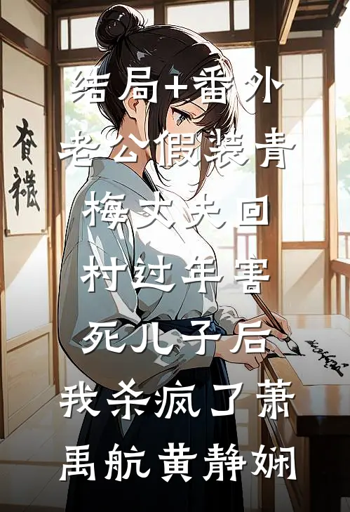 结局+番外老公假装青梅丈夫回村过年害死儿子后，我杀疯了萧禹航黄静娴