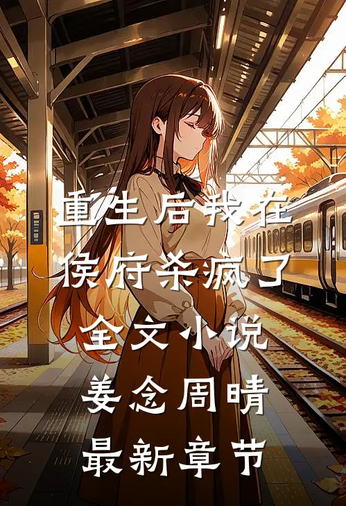 重生后我在侯府杀疯了全文小说姜念周晴最新章节