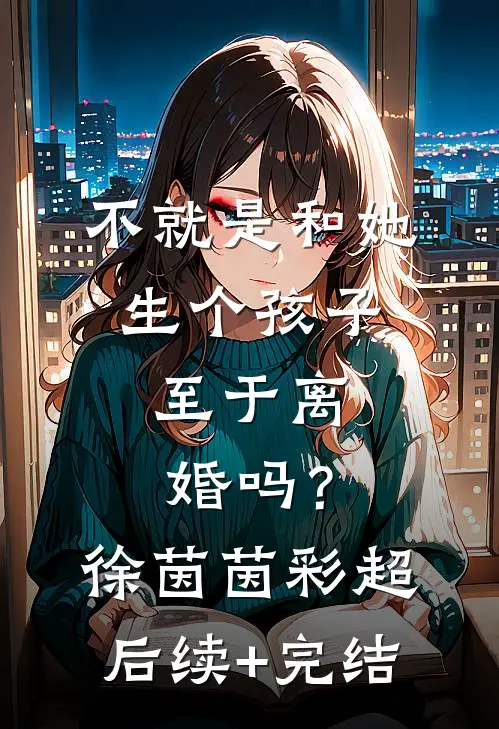 不就是和她生个孩子，至于离婚吗？徐茵茵彩超后续+完结