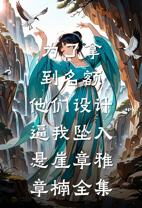 为了拿到名额，他们设计逼我坠入悬崖章雅章楠全集