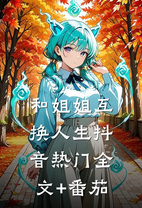 和姐姐互换人生抖音热门全文+番茄