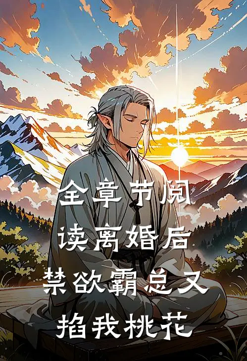 全章节阅读离婚后，禁欲霸总又掐我桃花