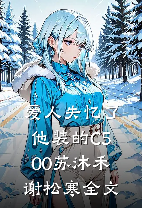 爱人失忆了，他装的C500苏沐禾谢松寒全文
