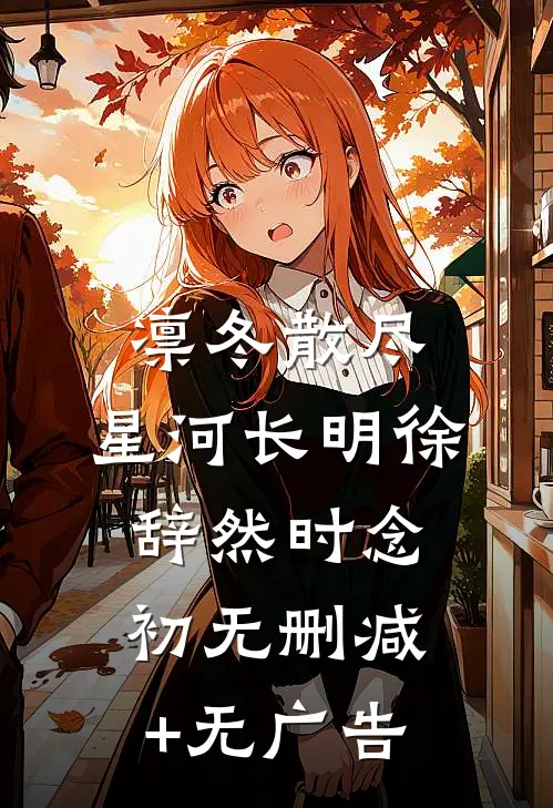 凛冬散尽，星河长明徐辞然时念初无删减+无广告