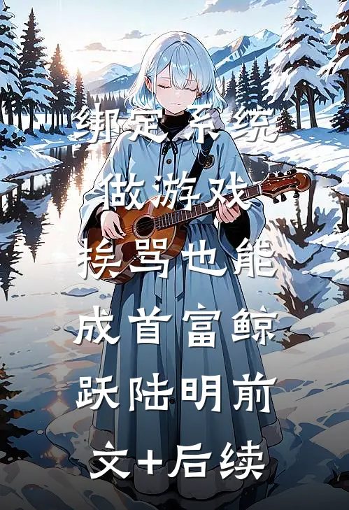 绑定系统做游戏，挨骂也能成首富鲸跃陆明前文+后续
