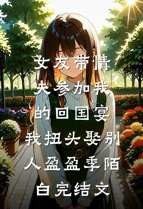 女友带情夫参加我的回国宴，我扭头娶别人盈盈季陌白完结文