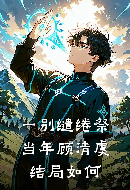 一别缱绻祭当年顾清虞结局如何