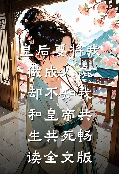 皇后要将我做成人彘，却不知我和皇帝共生共死畅读全文版