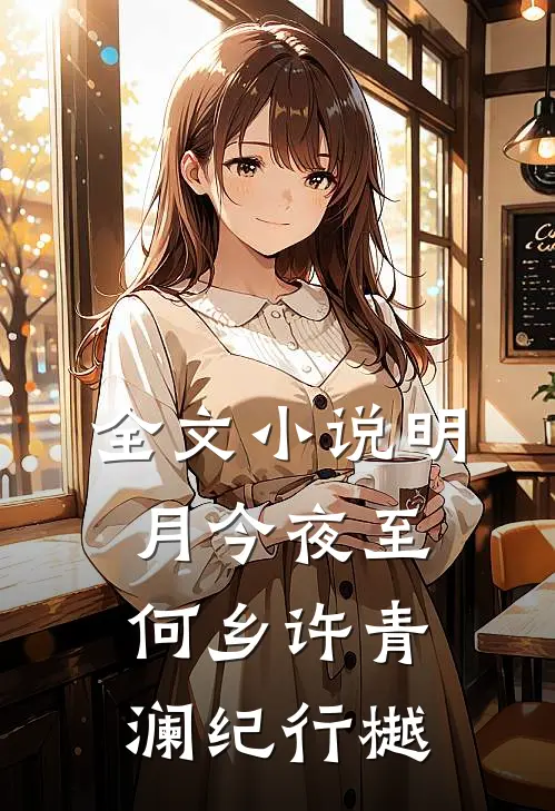 全文小说明月今夜至何乡许青澜纪行樾