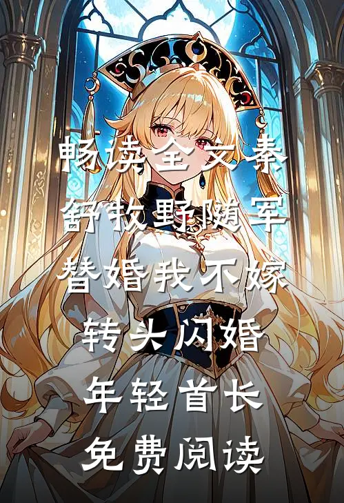 畅读全文秦舒牧野随军替婚我不嫁,转头闪婚年轻首长免费阅读
