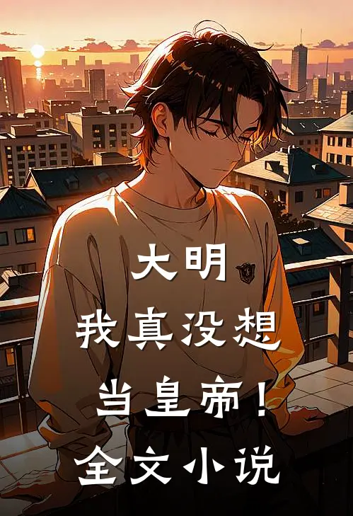 大明：我真没想当皇帝！全文小说