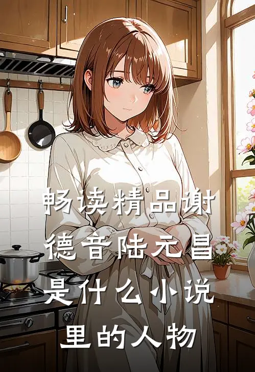 畅读精品谢德音陆元昌是什么小说里的人物