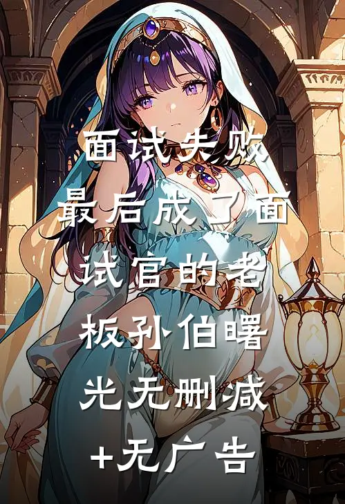 面试失败，最后成了面试官的老板孙伯曙光无删减+无广告