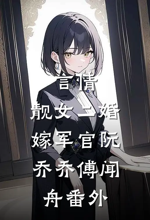 言情：靓女二婚嫁军官阮乔乔傅闻舟番外