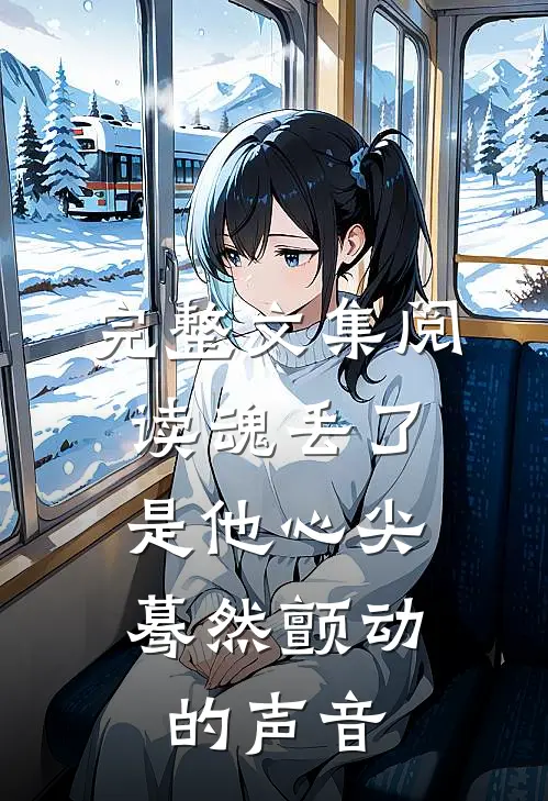 完整文集阅读魂丢了，是他心尖蓦然颤动的声音