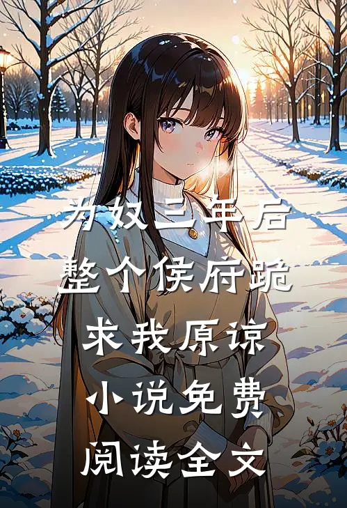 为奴三年后，整个侯府跪求我原谅小说免费阅读全文