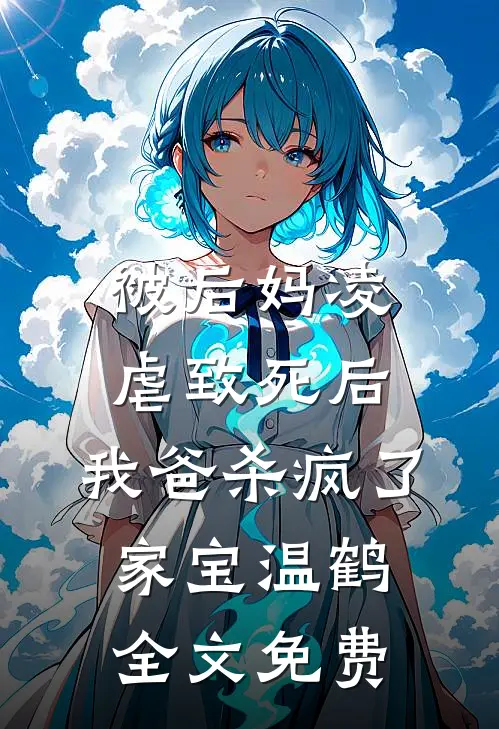 被后妈凌虐致死后，我爸杀疯了家宝温鹤全文免费