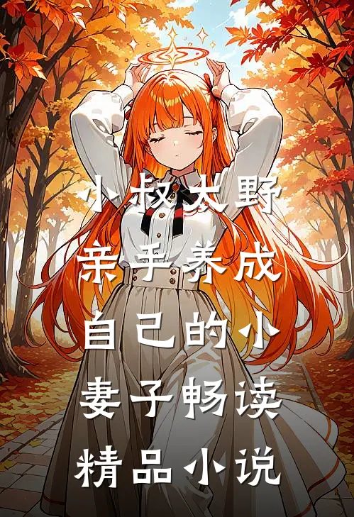 小叔太野，亲手养成自己的小妻子畅读精品小说