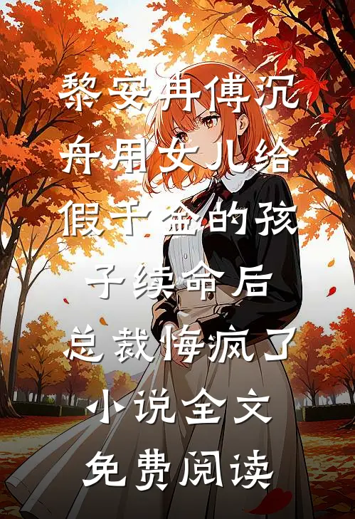 黎安冉傅沉舟用女儿给假千金的孩子续命后，总裁悔疯了小说全文免费阅读