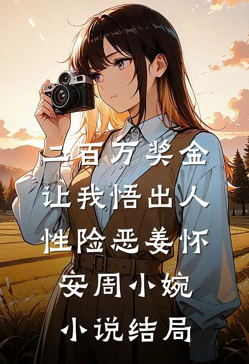 二百万奖金让我悟出人性险恶姜怀安周小婉小说结局