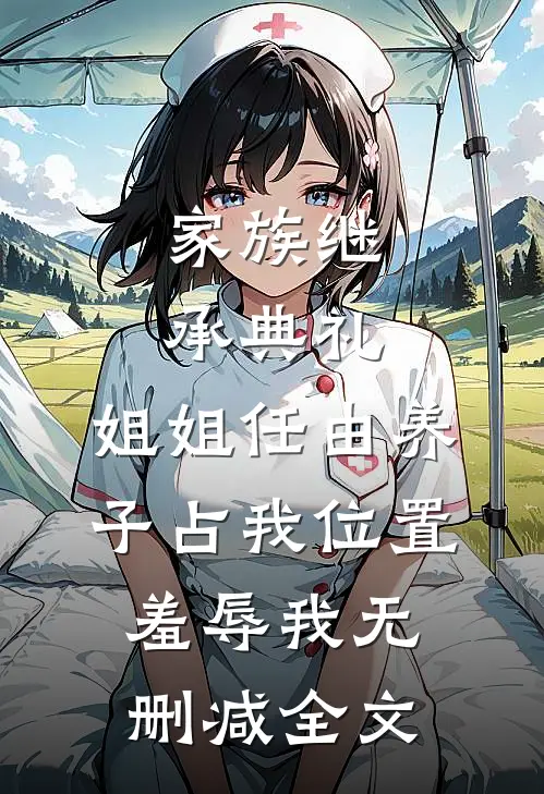 家族继承典礼，姐姐任由养子占我位置羞辱我无删减全文