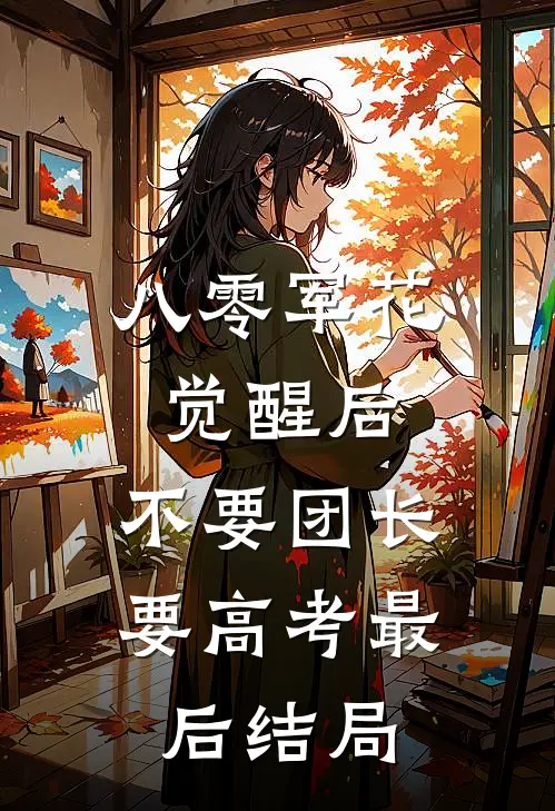 八零军花觉醒后，不要团长要高考最后结局
