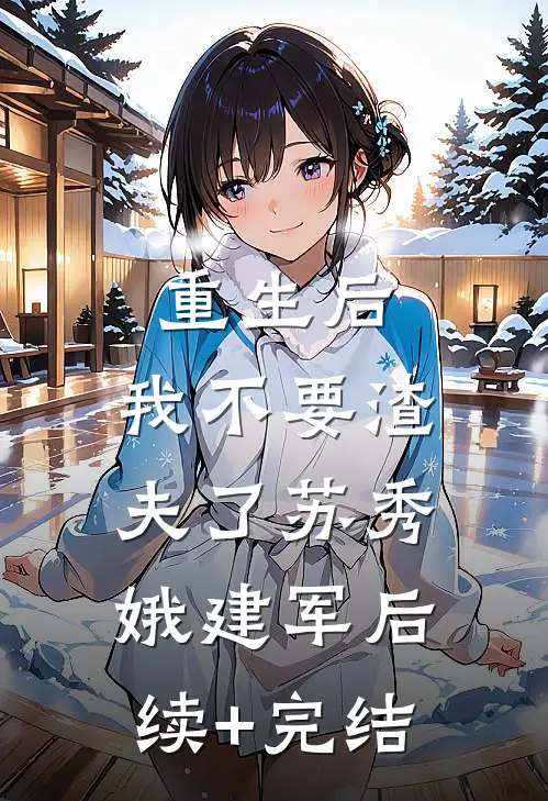 重生后，我不要渣夫了苏秀娥建军后续+完结